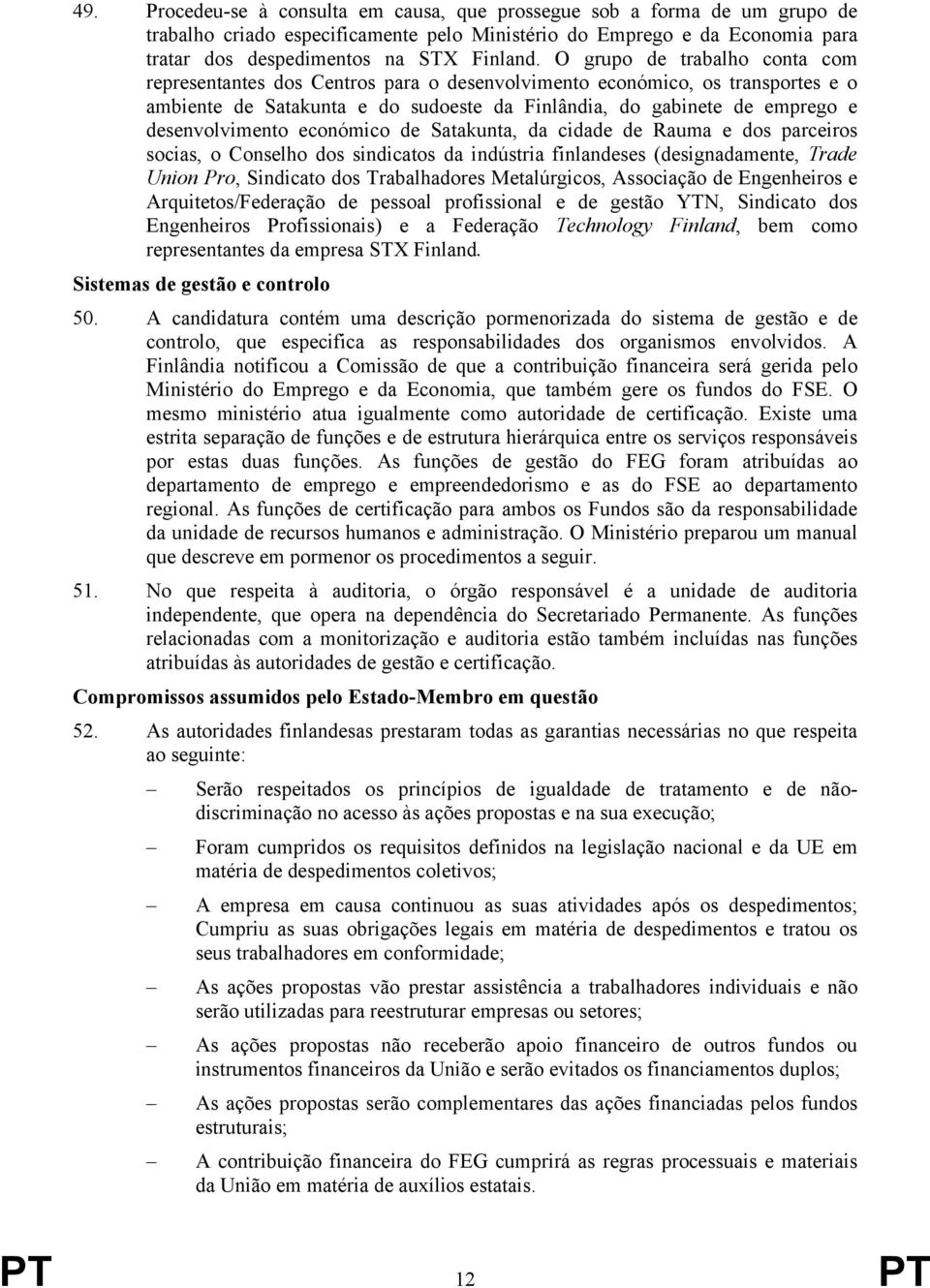 desenvolvimento económico de Satakunta, da cidade de Rauma e dos parceiros socias, o Conselho dos sindicatos da indústria finlandeses (designadamente, Trade Union Pro, Sindicato dos Trabalhadores