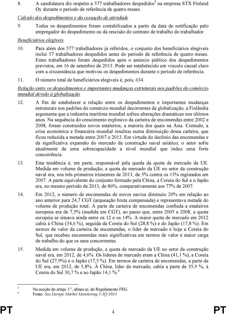 Para além dos 577 trabalhadores já referidos, o conjunto dos beneficiários elegíveis inclui 57 trabalhadores despedidos antes do período de referência de quatro meses.