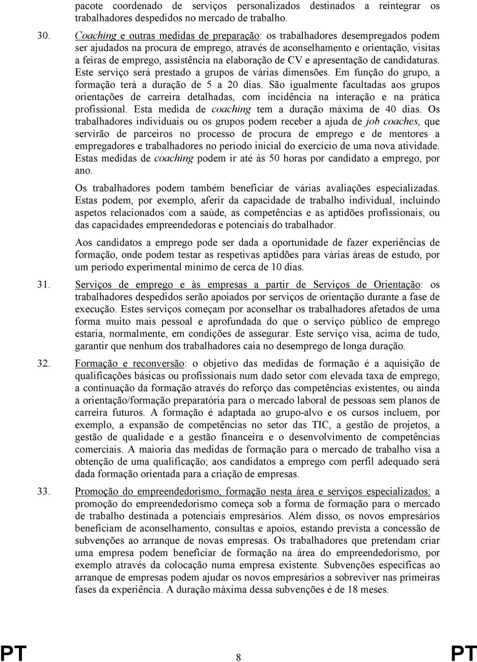 elaboração de CV e apresentação de candidaturas. Este serviço será prestado a grupos de várias dimensões. Em função do grupo, a formação terá a duração de 5 a 20 dias.