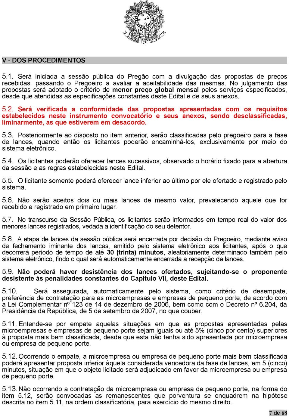 Será verificada a conformidade das propostas apresentadas com os requisitos estabelecidos neste instrumento convocatório e seus anexos, sendo desclassificadas, liminarmente, as que estiverem em