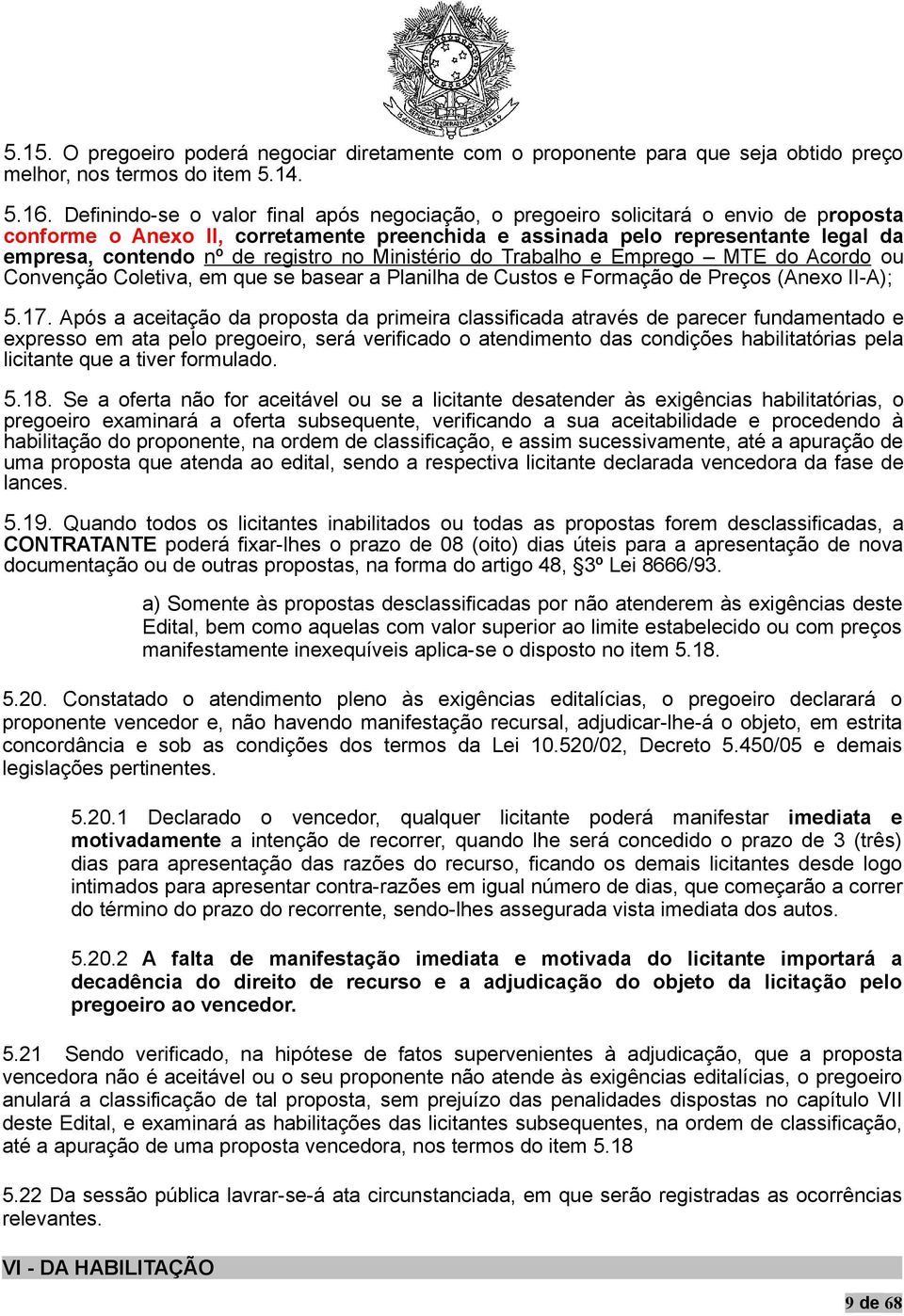 registro no Ministério do Trabalho e Emprego MTE do Acordo ou Convenção Coletiva, em que se basear a Planilha de Custos e Formação de Preços (Anexo II-A); 5.17.