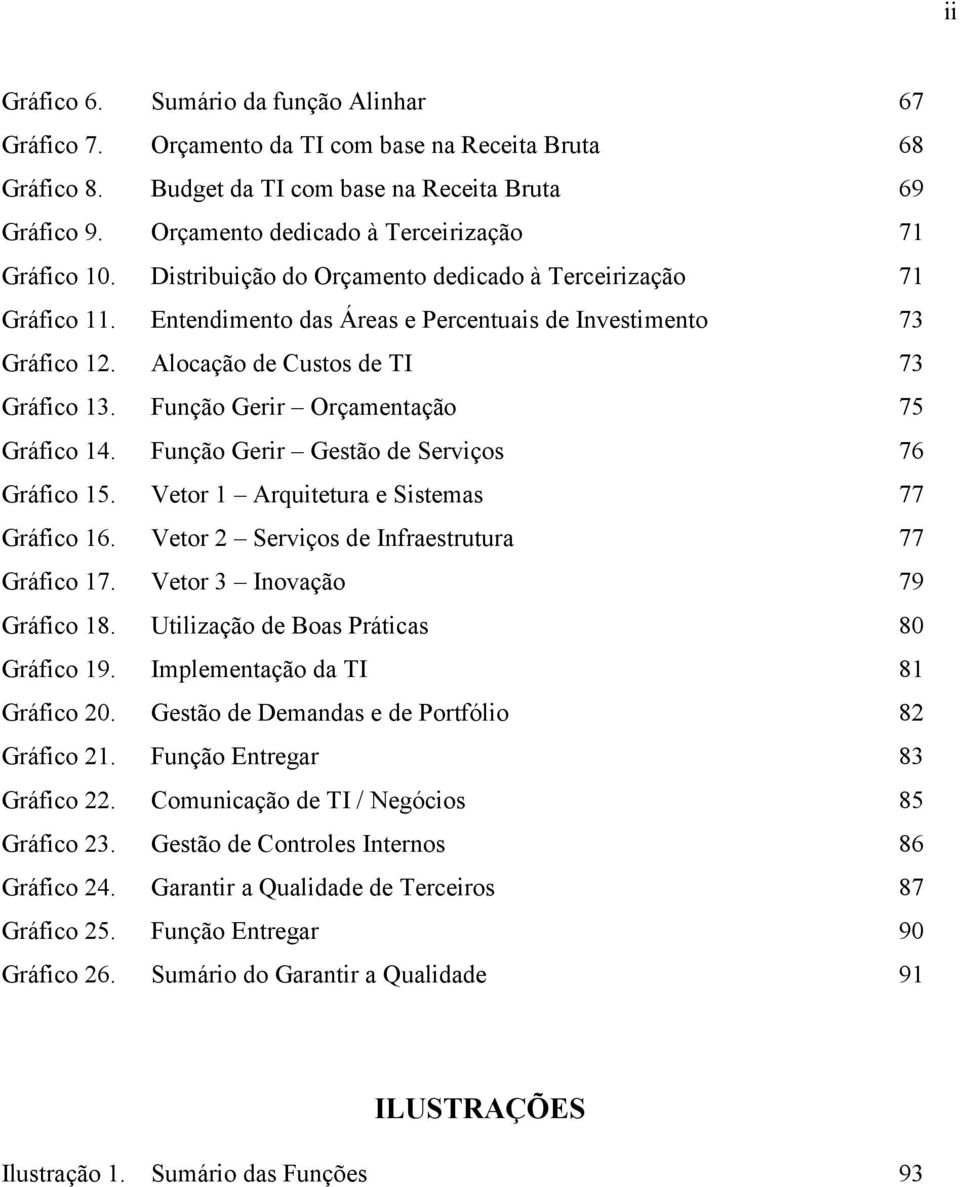 Alocação de Custos de TI 73 Gráfico 13. Função Gerir Orçamentação 75 Gráfico 14. Função Gerir Gestão de Serviços 76 Gráfico 15. Vetor 1 Arquitetura e Sistemas 77 Gráfico 16.