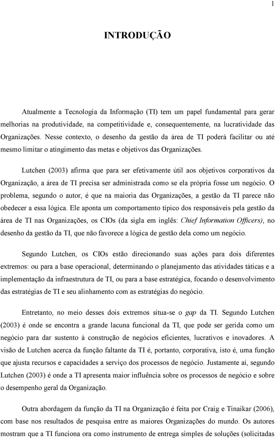 Lutchen (2003) afirma que para ser efetivamente útil aos objetivos corporativos da Organização, a área de TI precisa ser administrada como se ela própria fosse um negócio.