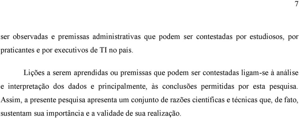 Lições a serem aprendidas ou premissas que podem ser contestadas ligam-se à análise e interpretação dos dados e