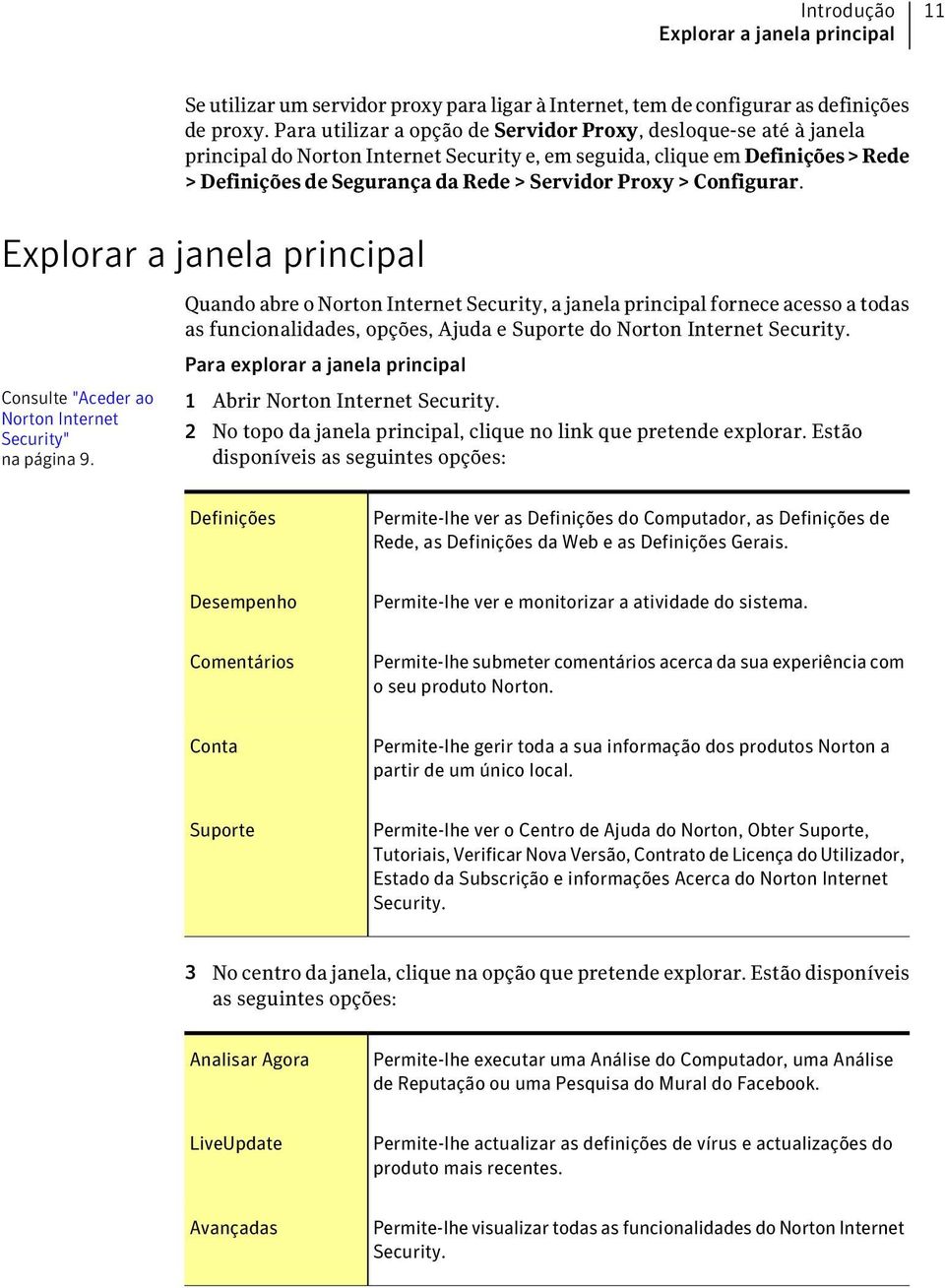 Configurar. Explorar a janela principal Quando abre o Norton Internet Security, a janela principal fornece acesso a todas as funcionalidades, opções, Ajuda e Suporte do Norton Internet Security.