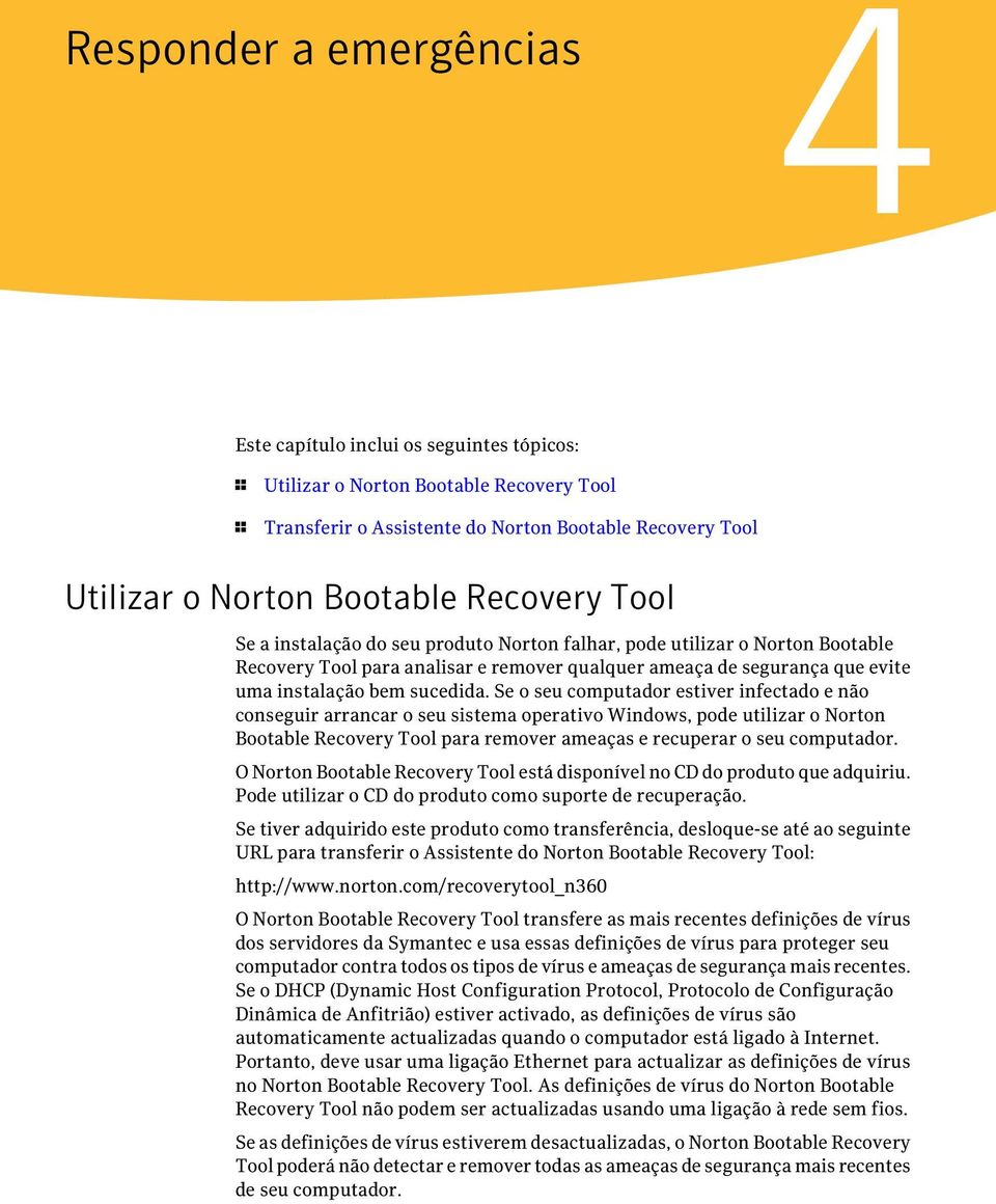 Se o seu computador estiver infectado e não conseguir arrancar o seu sistema operativo Windows, pode utilizar o Norton Bootable Recovery Tool para remover ameaças e recuperar o seu computador.