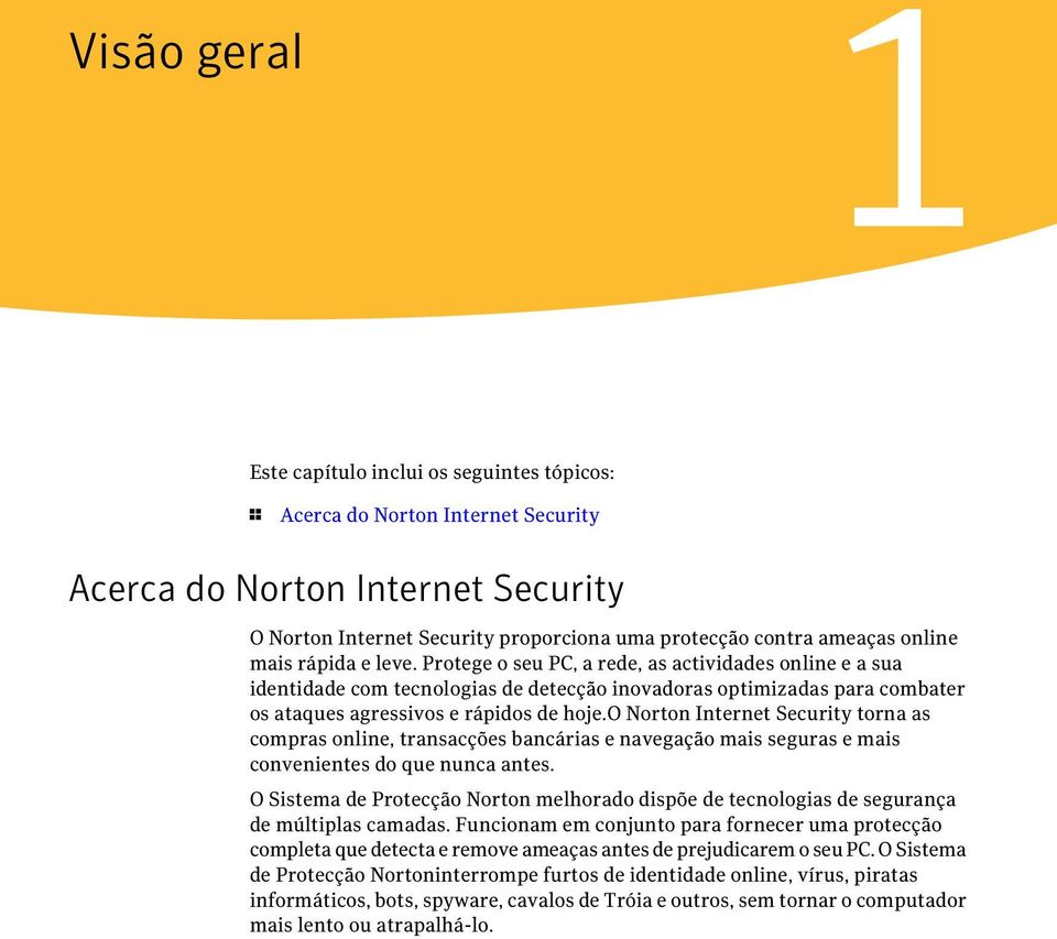 o Norton Internet Security torna as compras online, transacções bancárias e navegação mais seguras e mais convenientes do que nunca antes.