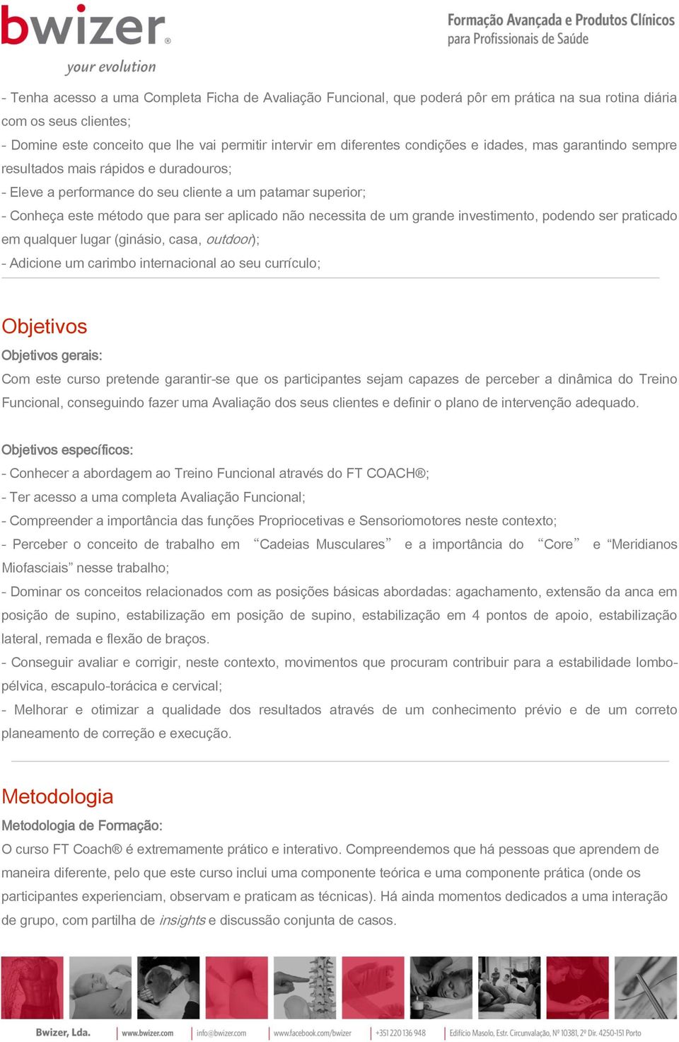 de um grande investimento, podendo ser praticado em qualquer lugar (ginásio, casa, outdoor); - Adicione um carimbo internacional ao seu currículo; Objetivos Objetivos gerais: Com este curso pretende