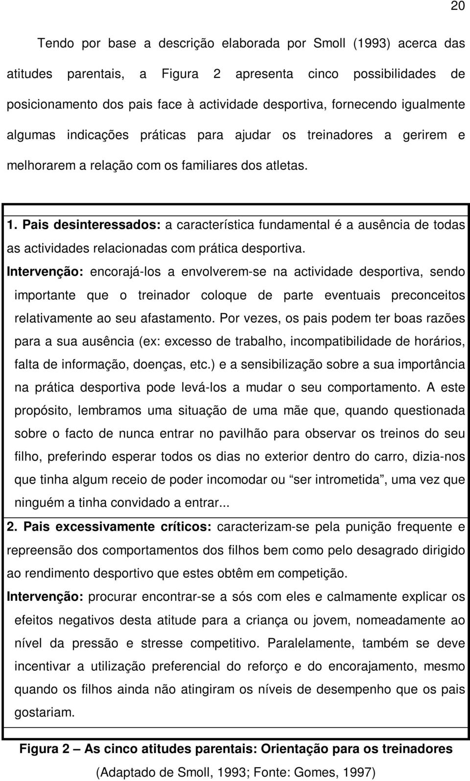 Pais desinteressados: a característica fundamental é a ausência de todas as actividades relacionadas com prática desportiva.