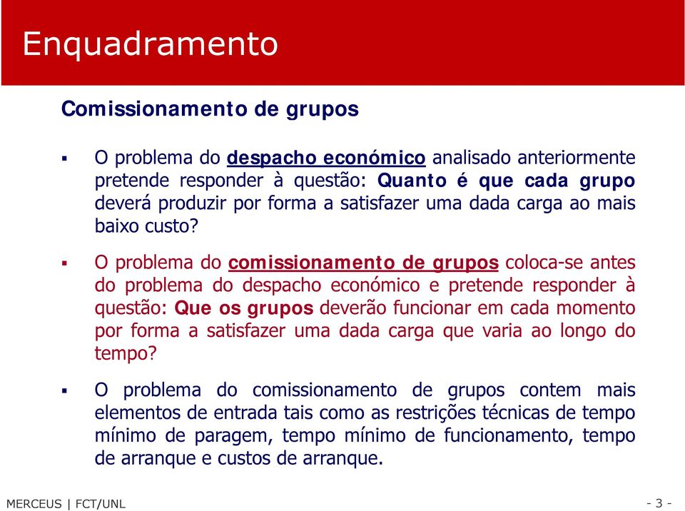 O problema do comissionamento de grupos coloca-se antes do problema do despacho económico e pretende responder à questão: Que os grupos deverão funcionar em cada