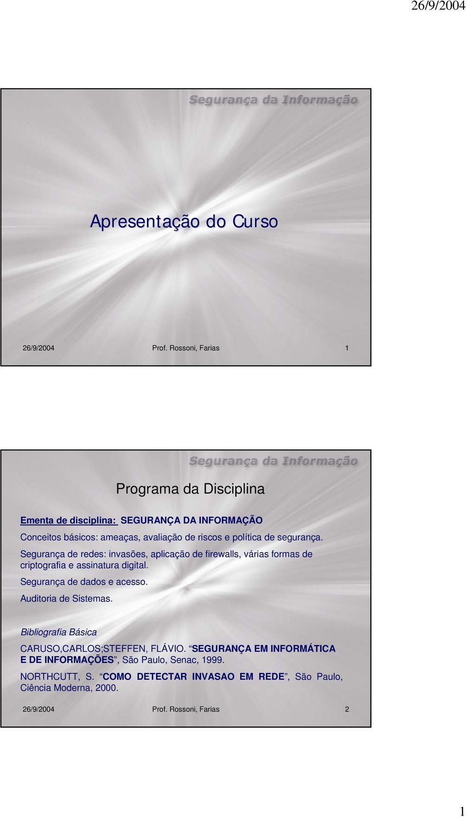 de segurança. Segurança de redes: invasões, aplicação de firewalls, várias formas de criptografia e assinatura digital.