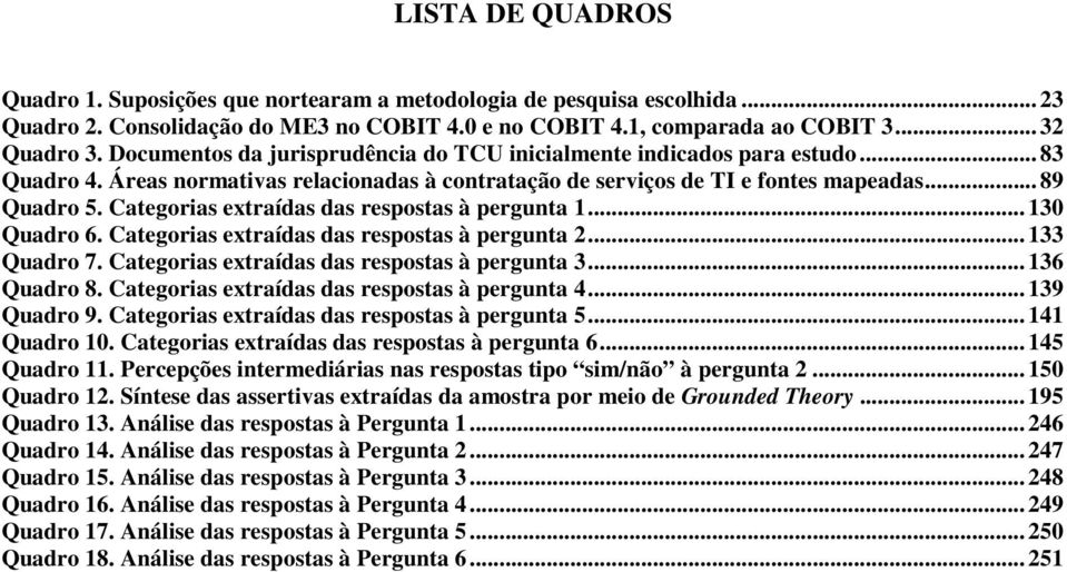 Categorias extraídas das respostas à pergunta 1... 130 Quadro 6. Categorias extraídas das respostas à pergunta 2... 133 Quadro 7. Categorias extraídas das respostas à pergunta 3... 136 Quadro 8.