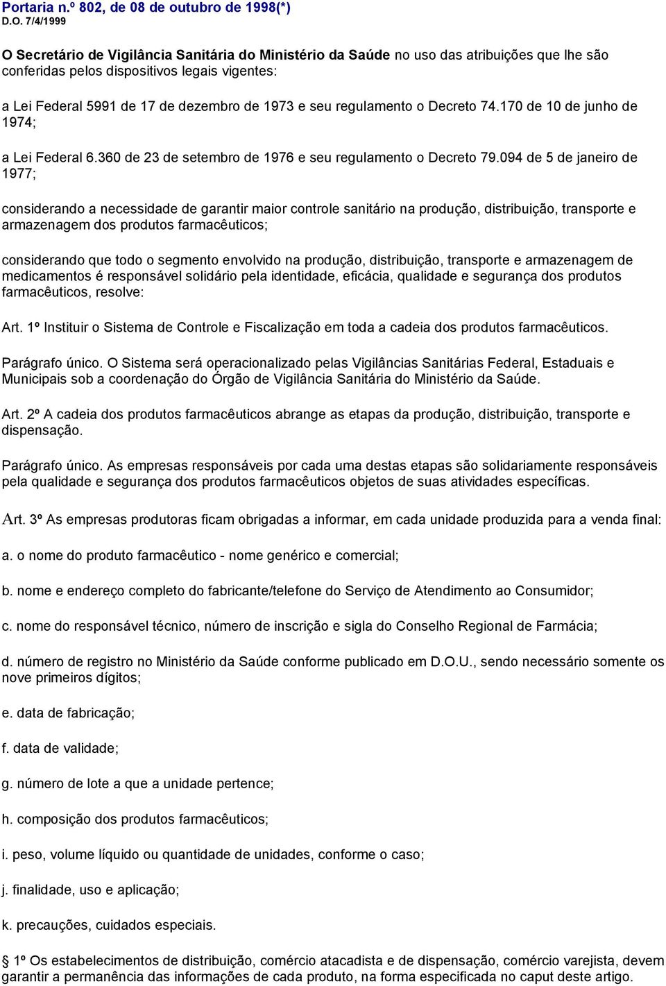 seu regulamento o Decreto 74.170 de 10 de junho de 1974; a Lei Federal 6.360 de 23 de setembro de 1976 e seu regulamento o Decreto 79.