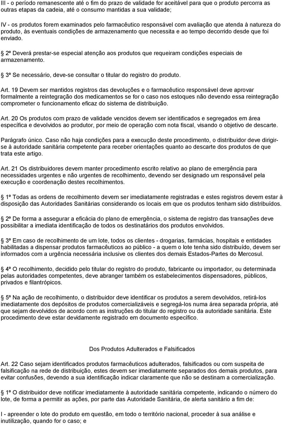 2º Deverá prestar-se especial atenção aos produtos que requeiram condições especiais de armazenamento. 3º Se necessário, deve-se consultar o titular do registro do produto. Art.