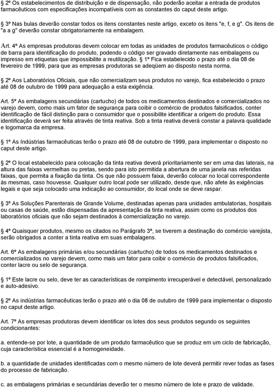 4º As empresas produtoras devem colocar em todas as unidades de produtos farmacêuticos o código de barra para identificação do produto, podendo o código ser gravado diretamente nas embalagens ou