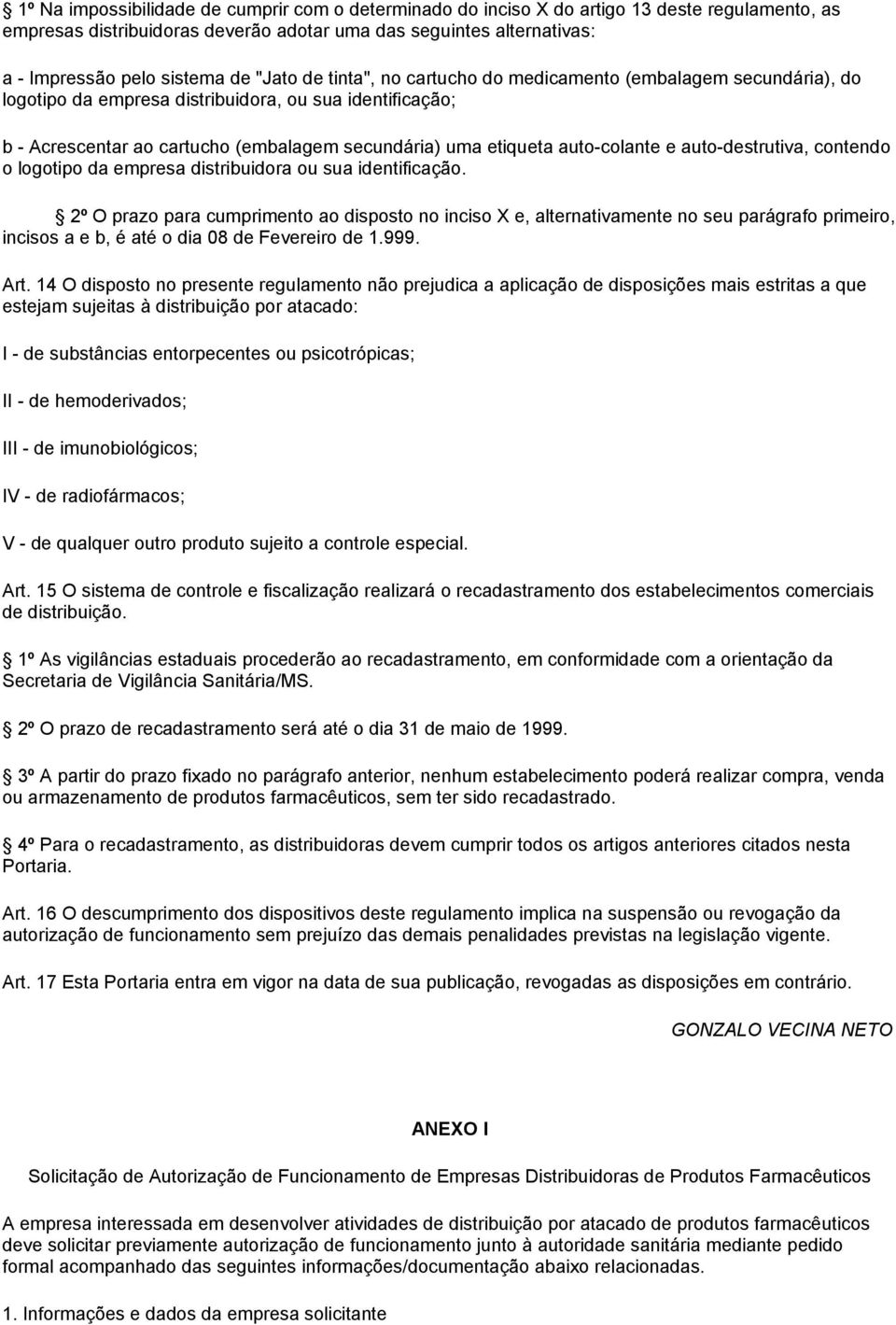 auto-colante e auto-destrutiva, contendo o logotipo da empresa distribuidora ou sua identificação.