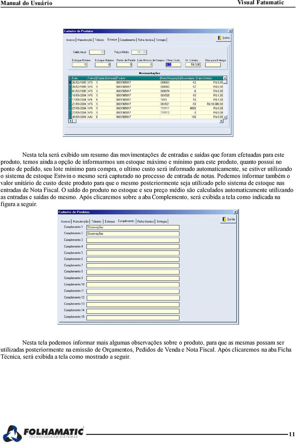 de notas. Podemos informar também o valor unitário de custo deste produto para que o mesmo posteriormente seja utilizado pelo sistema de estoque nas entradas de Nota Fiscal.