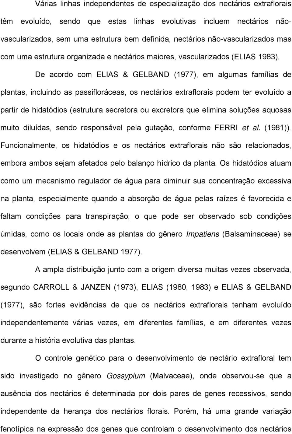 De acordo com ELIAS & GELBAND (1977), em algumas famílias de plantas, incluindo as passifloráceas, os nectários extraflorais podem ter evoluído a partir de hidatódios (estrutura secretora ou