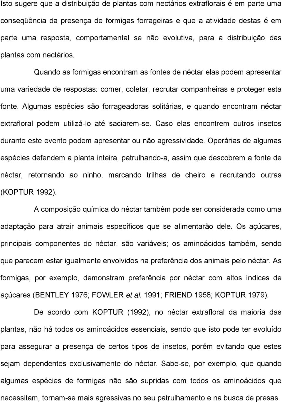 Quando as formigas encontram as fontes de néctar elas podem apresentar uma variedade de respostas: comer, coletar, recrutar companheiras e proteger esta fonte.