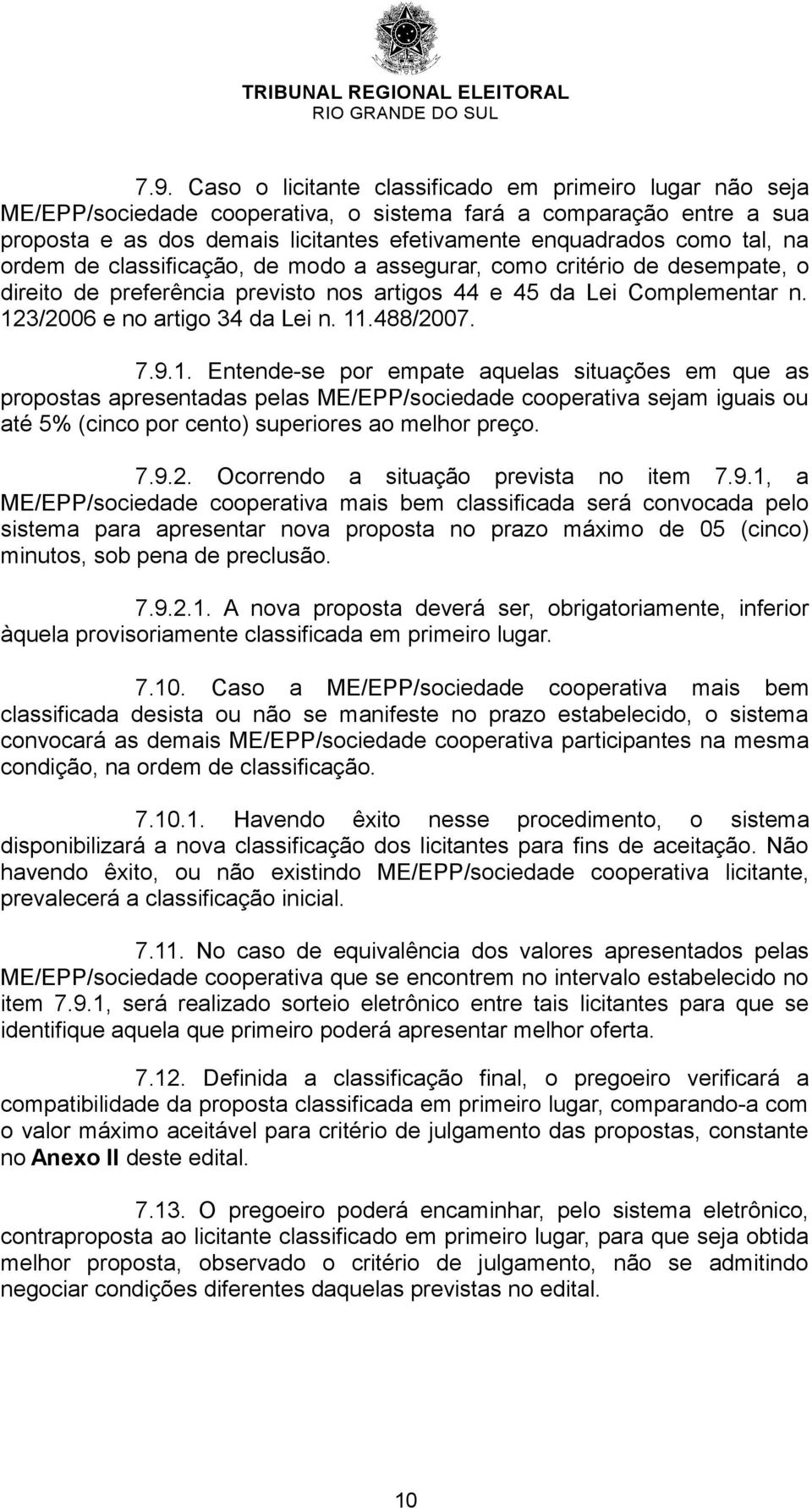 488/2007. 7.9.1. Entende-se por empate aquelas situações em que as propostas apresentadas pelas ME/EPP/sociedade cooperativa sejam iguais ou até 5% (cinco por cento) superiores ao melhor preço. 7.9.2. Ocorrendo a situação prevista no item 7.