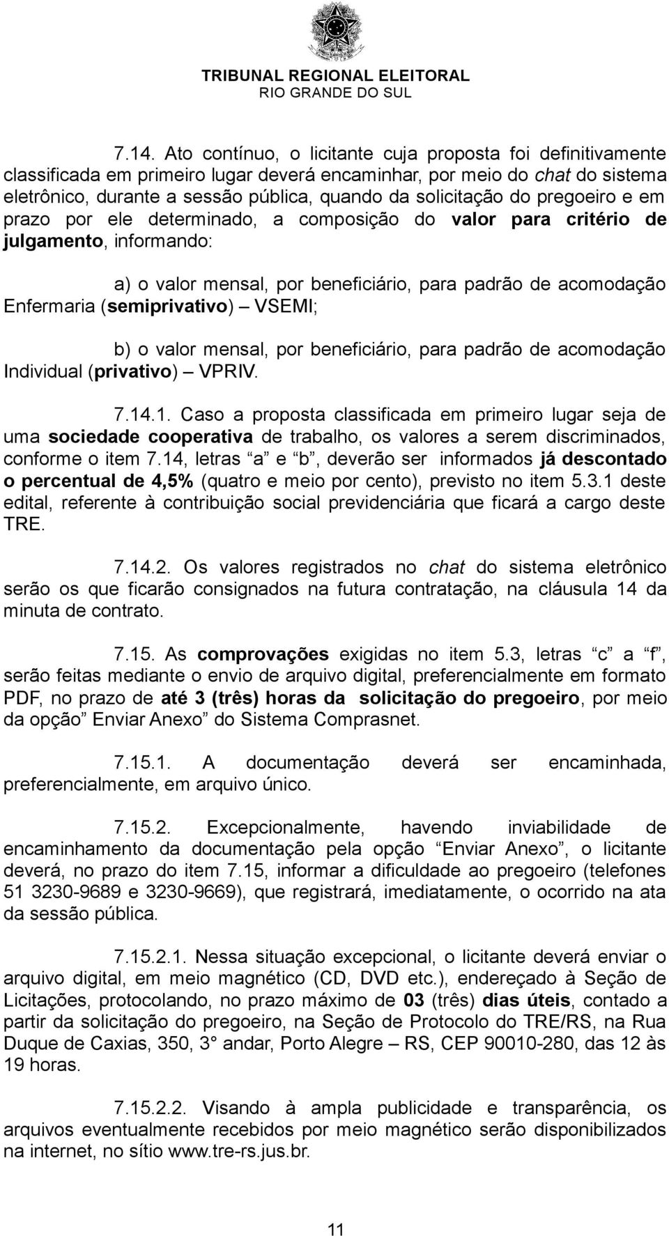 (semiprivativo) VSEMI; b) o valor mensal, por beneficiário, para padrão de acomodação Individual (privativo) VPRIV. 7.14