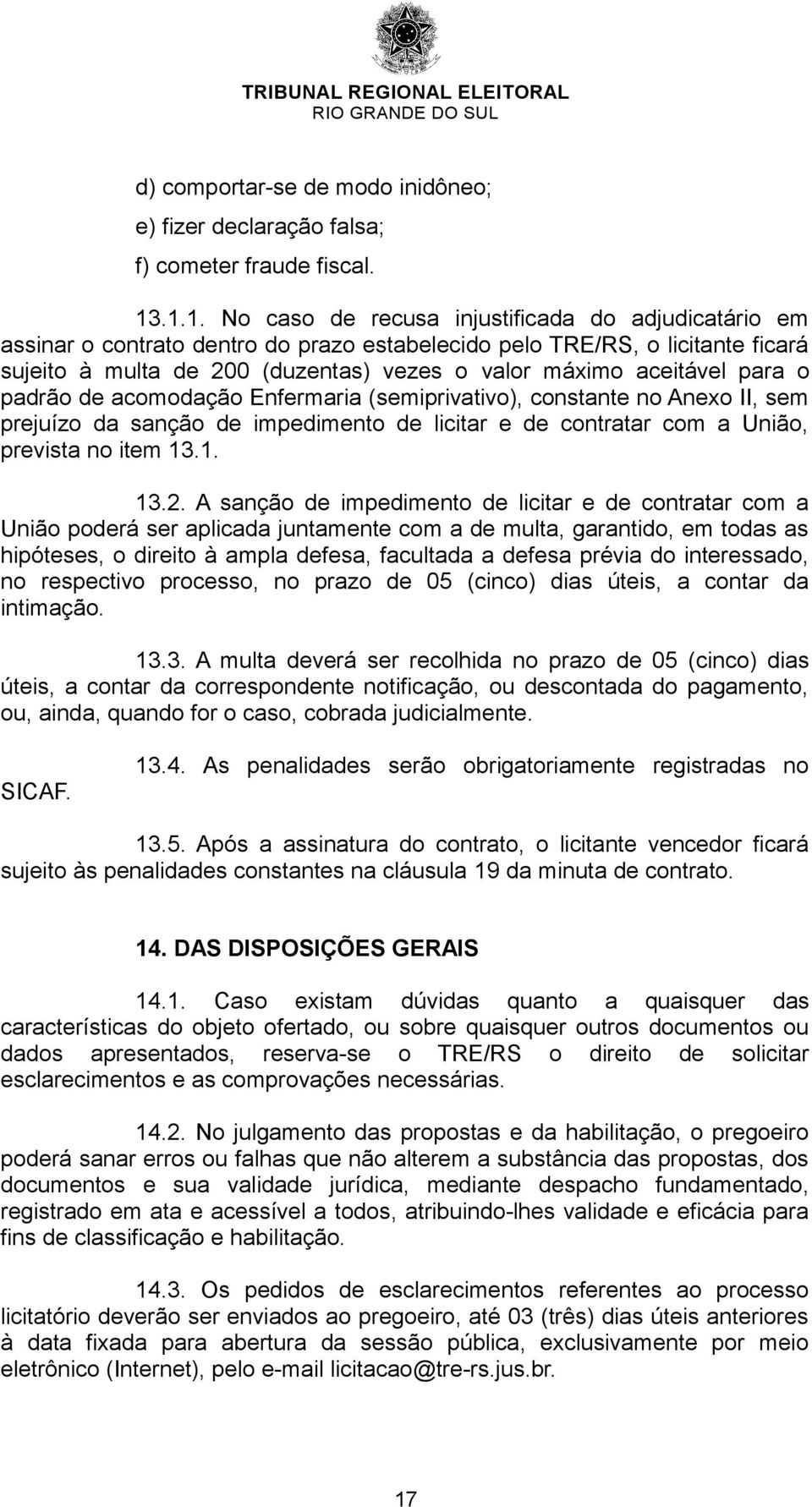 aceitável para o padrão de acomodação Enfermaria (semiprivativo), constante no Anexo II, sem prejuízo da sanção de impedimento de licitar e de contratar com a União, prevista no item 13.1. 13.2.