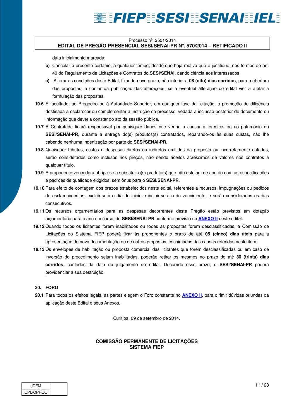 abertura das propostas, a contar da publicação das alterações, se a eventual alteração do edital vier a afetar a formulação das propostas. 19.