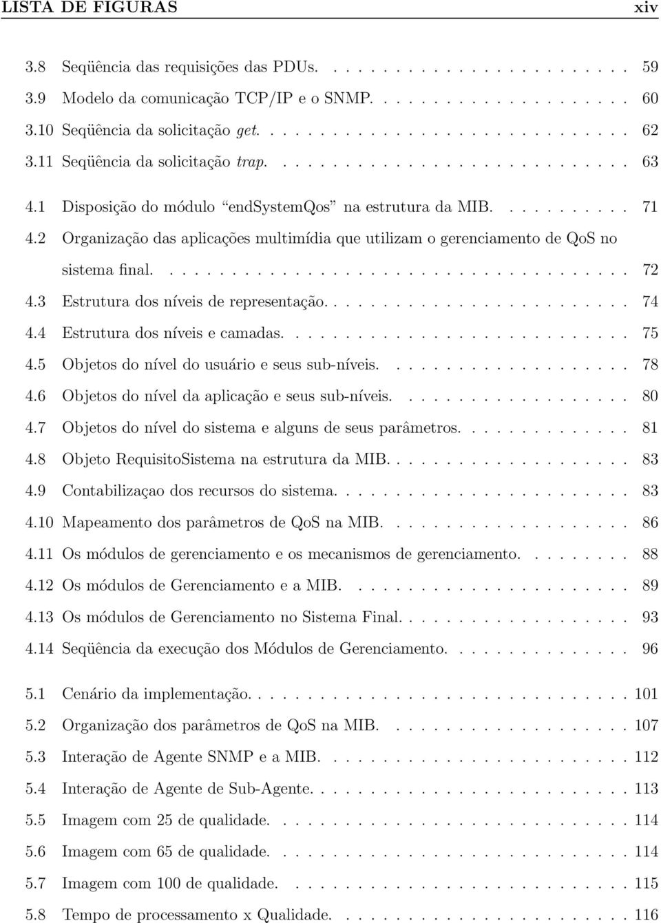 2 Organização das aplicações multimídia que utilizam o gerenciamento de QoS no sistema final...................................... 72 4.3 Estrutura dos níveis de representação......................... 74 4.