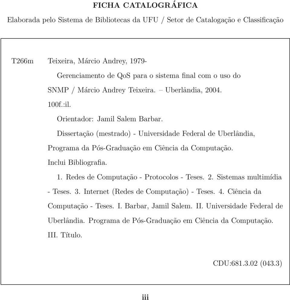 Dissertação (mestrado) - Universidade Federal de Uberlândia, Programa da Pós-Graduação em Ciência da Computação. Inclui Bibliografia. 1. Redes de Computação - Protocolos - Teses. 2.