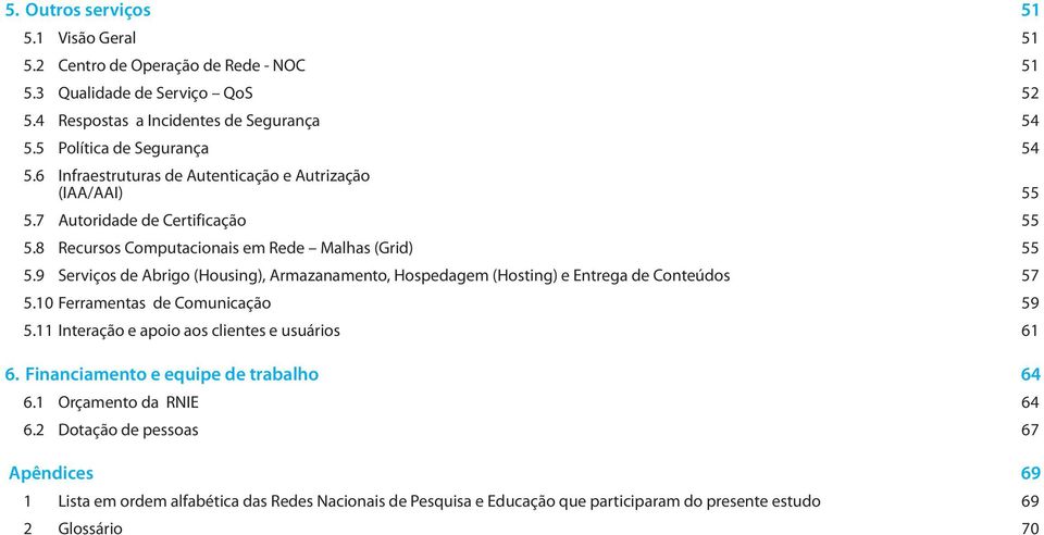 9 Serviços de Abrigo (Housing), Armazanamento, Hospedagem (Hosting) e Entrega de Conteúdos 57 5.10 Ferramentas de Comunicação 59 5.11 Interação e apoio aos clientes e usuários 61 6.