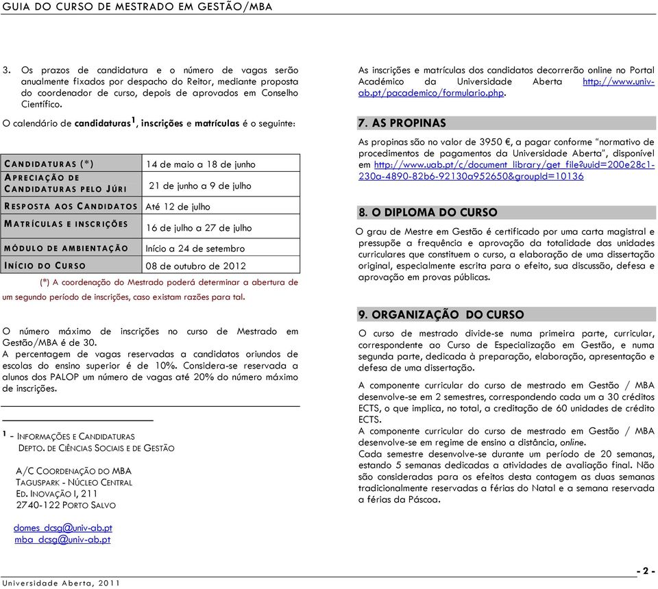 DATOS Até 12 de julho MATR ÍC ULAS E INSCR IÇ ÕES MÓDUL O DE A MBIENTAÇ ÃO 16 de julho a 27 de julho Início a 24 de setembro I NÍCIO DO CURSO 08 de outubro de 2012 (*) A coordenação do Mestrado