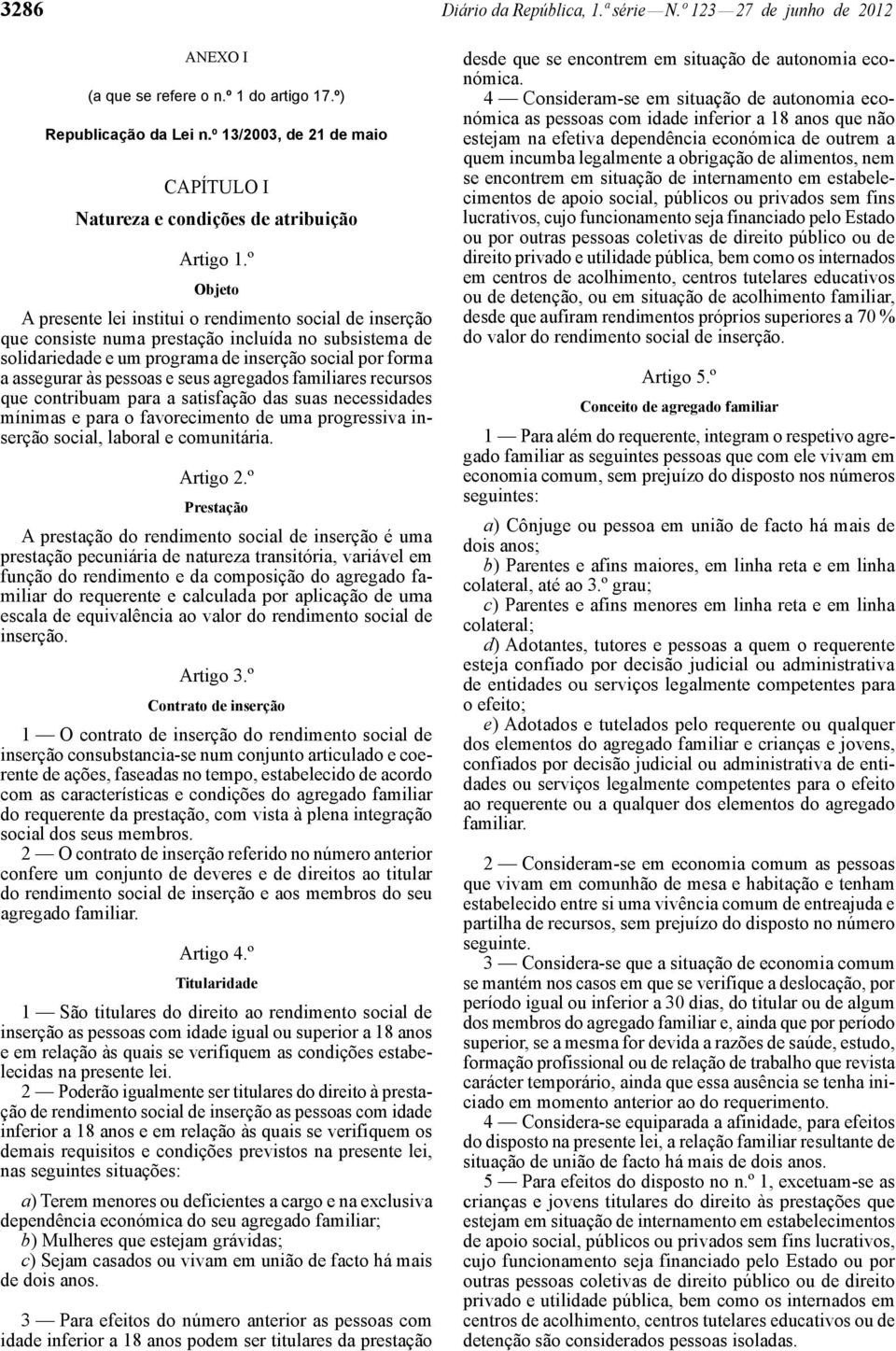 º Objeto A presente lei institui o rendimento social de inserção que consiste numa prestação incluída no subsistema de solidariedade e um programa de inserção social por forma a assegurar às pessoas