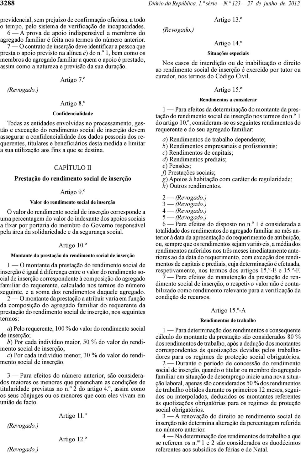 º 1, bem como os membros do agregado familiar a quem o apoio é prestado, assim como a natureza e previsão da sua duração. Artigo 7.º Artigo 8.