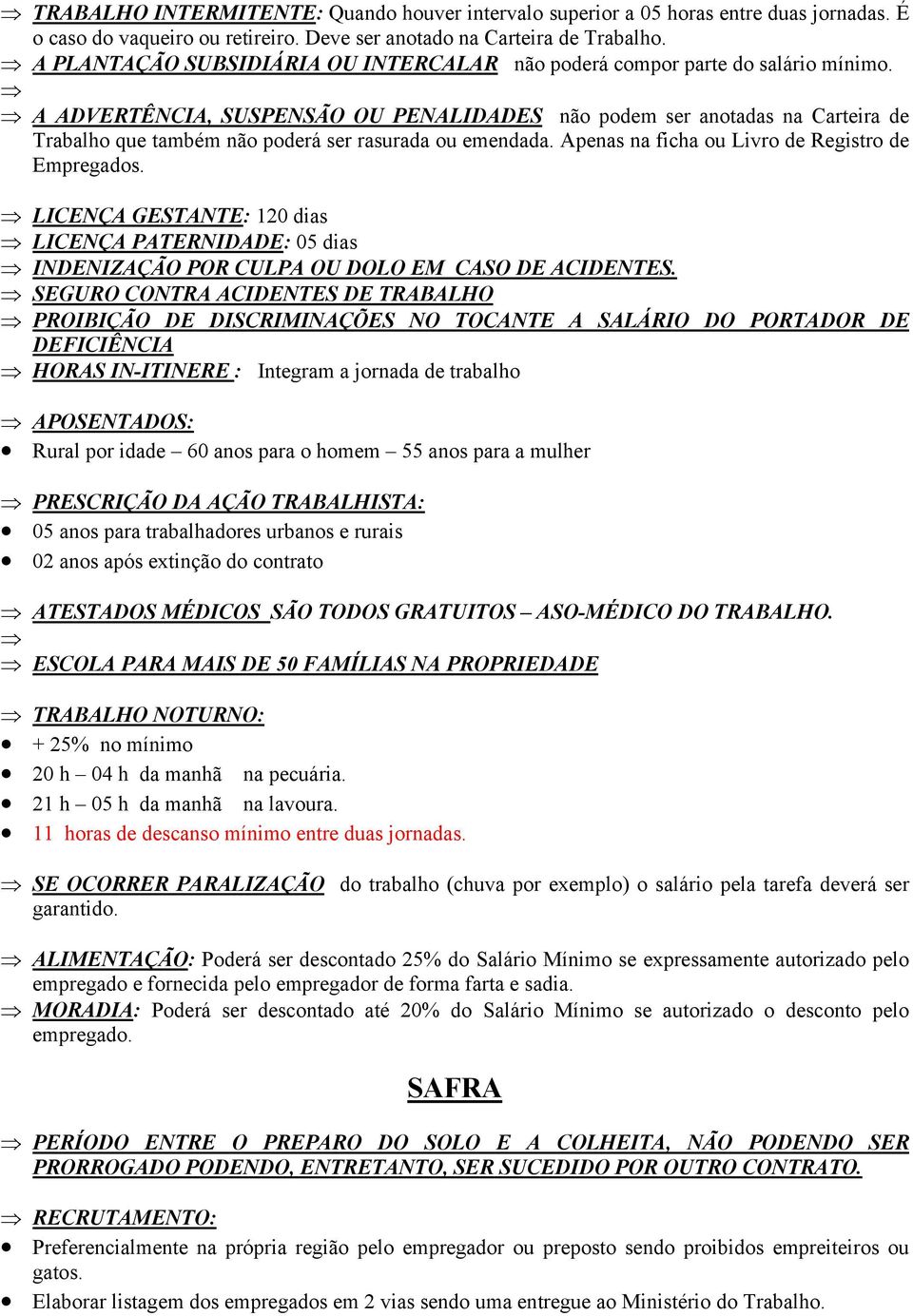 A ADVERTÊNCIA, SUSPENSÃO OU PENALIDADES não podem ser anotadas na Carteira de Trabalho que também não poderá ser rasurada ou emendada. Apenas na ficha ou Livro de Registro de Empregados.