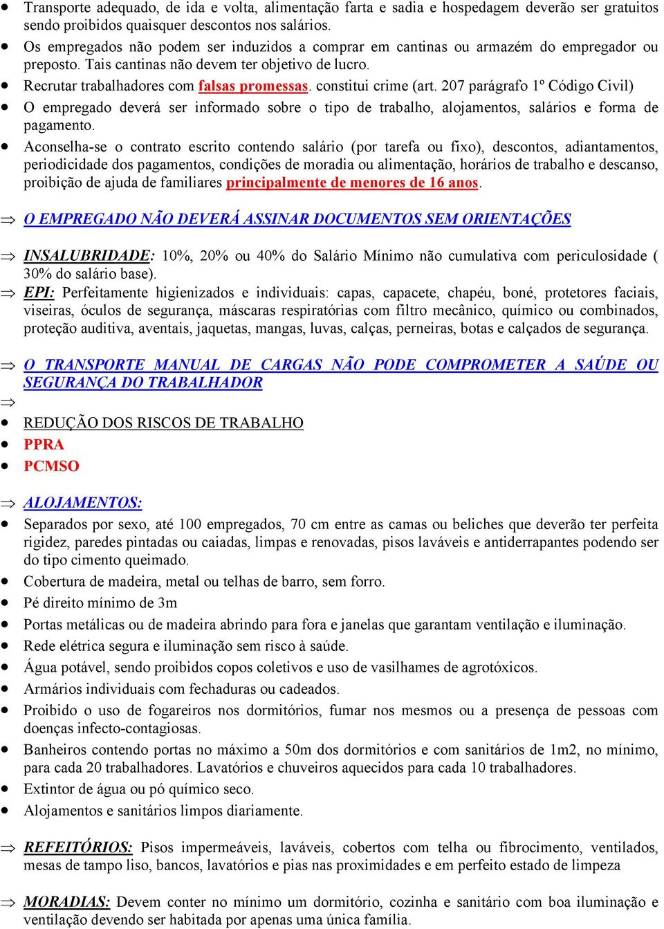 constitui crime (art. 207 parágrafo 1º Código Civil) O empregado deverá ser informado sobre o tipo de trabalho, alojamentos, salários e forma de pagamento.