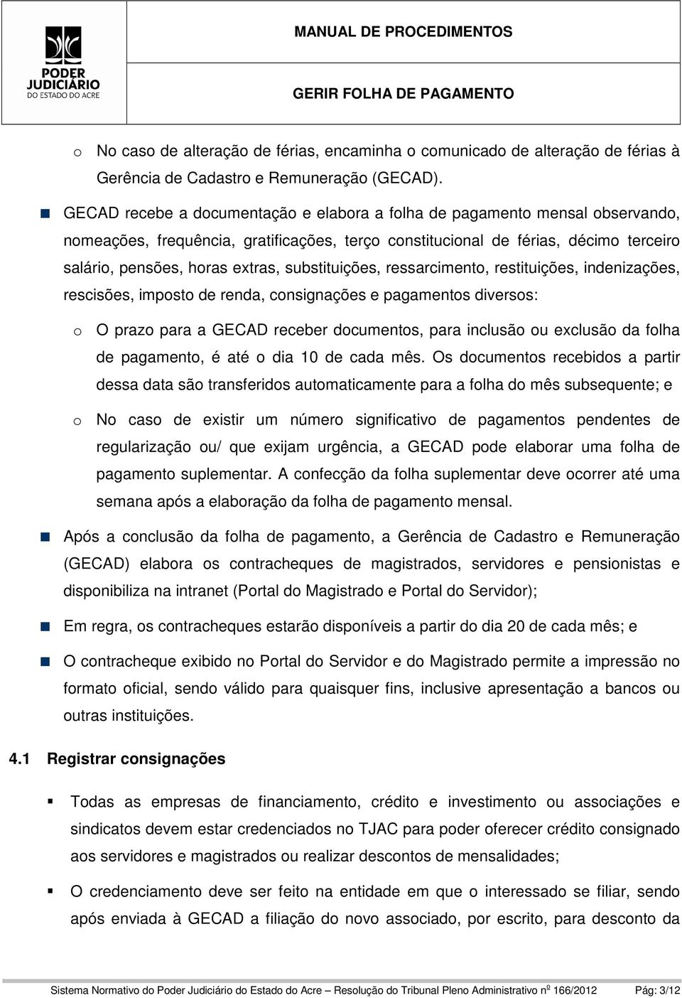 substituições, ressarcimento, restituições, indenizações, rescisões, imposto de renda, consignações e pagamentos diversos: o O prazo para a GECAD receber documentos, para inclusão ou exclusão da