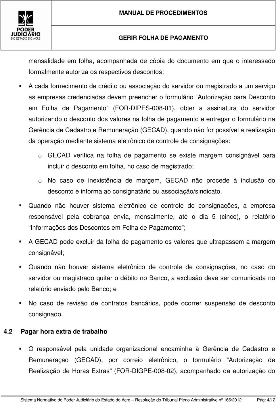 folha de pagamento e entregar o formulário na Gerência de Cadastro e Remuneração (GECAD), quando não for possível a realização da operação mediante sistema eletrônico de controle de consignações: o