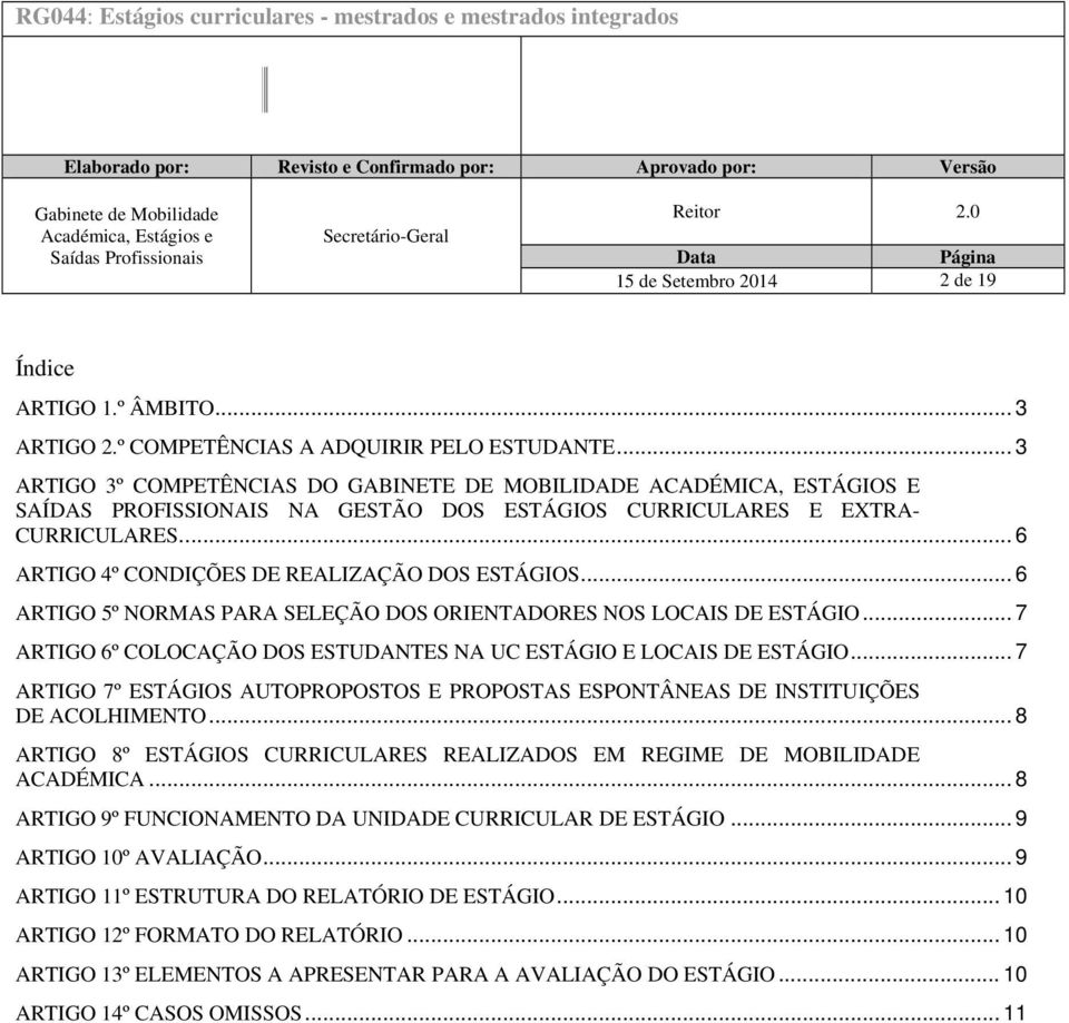 .. 6 ARTIGO 4º CONDIÇÕES DE REALIZAÇÃO DOS ESTÁGIOS... 6 ARTIGO 5º NORMAS PARA SELEÇÃO DOS ORIENTADORES NOS LOCAIS DE ESTÁGIO... 7 ARTIGO 6º COLOCAÇÃO DOS ESTUDANTES NA UC ESTÁGIO E LOCAIS DE ESTÁGIO.