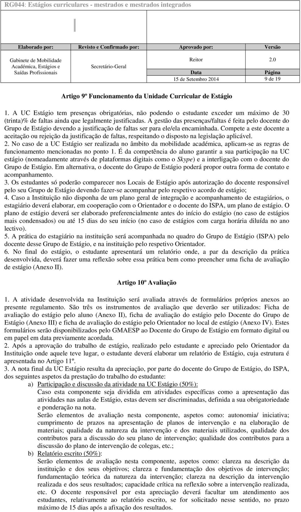 A gestão das presenças/faltas é feita pelo docente do Grupo de Estágio devendo a justificação de faltas ser para ele/ela encaminhada.