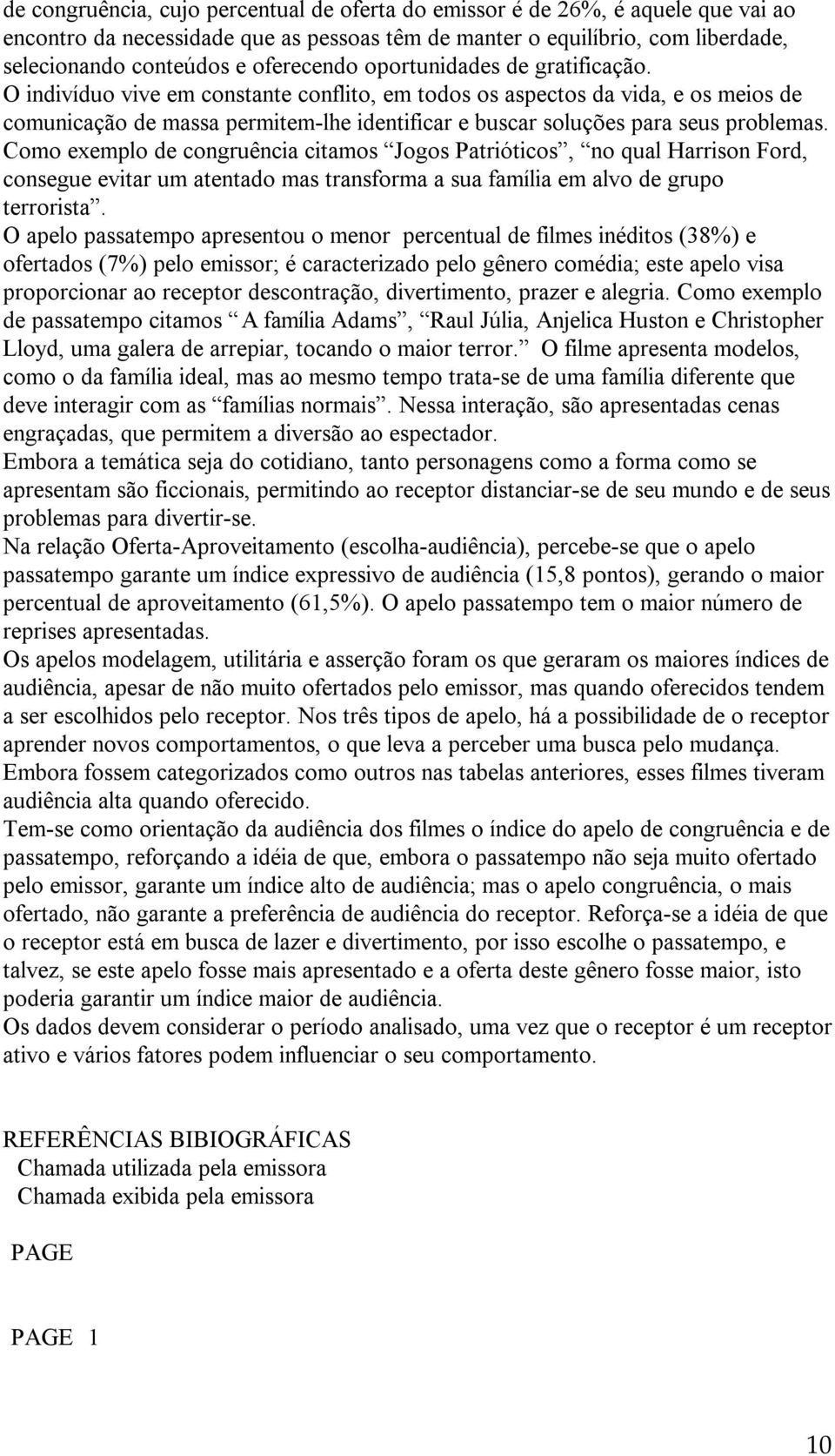 O indivíduo vive em constante conflito, em todos os aspectos da vida, e os meios de comunicação de massa permitem-lhe identificar e buscar soluções para seus problemas.