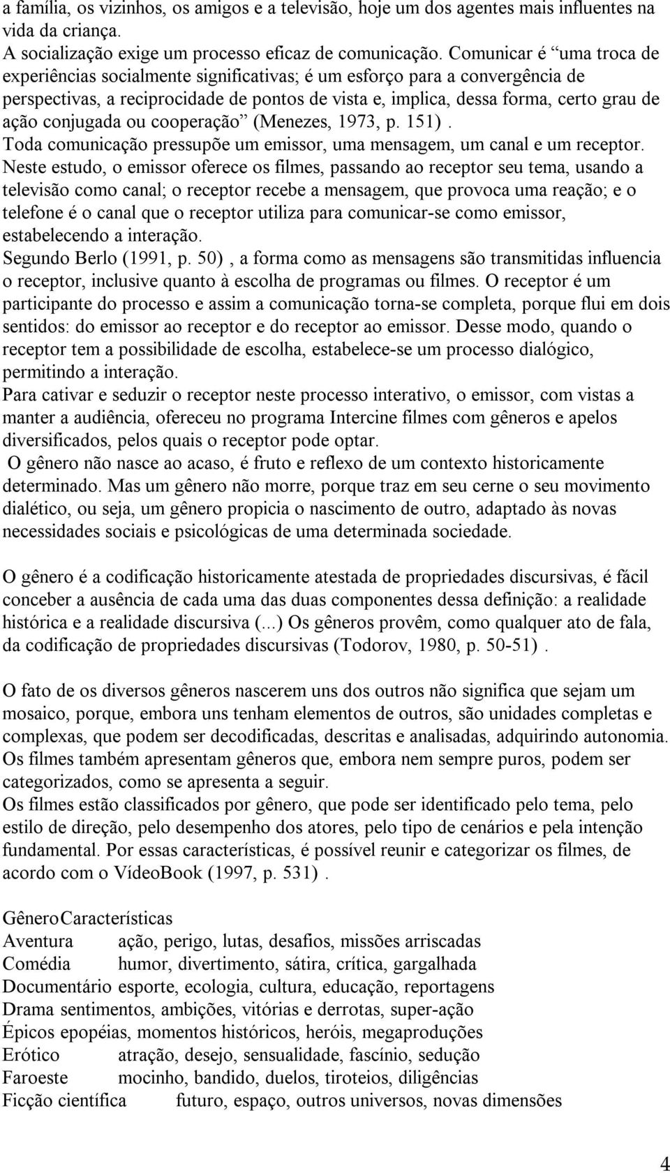 conjugada ou cooperação (Menezes, 1973, p. 151). Toda comunicação pressupõe um emissor, uma mensagem, um canal e um receptor.