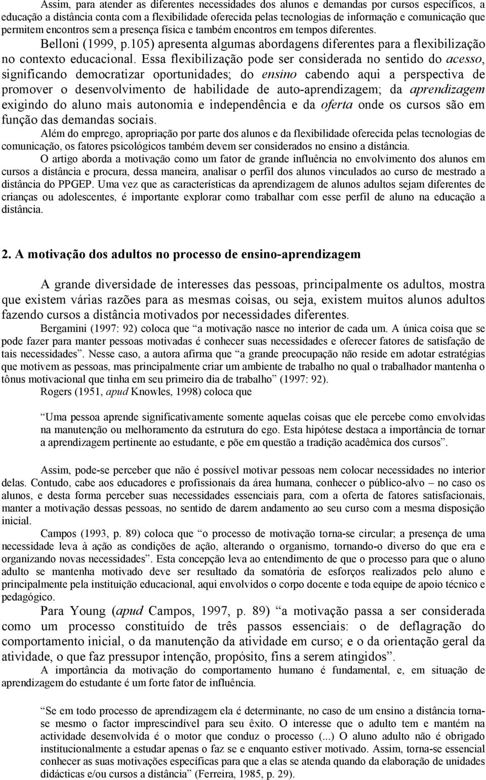 Essa flexibilização pode ser considerada no sentido do acesso, significando democratizar oportunidades; do ensino cabendo aqui a perspectiva de promover o desenvolvimento de habilidade de