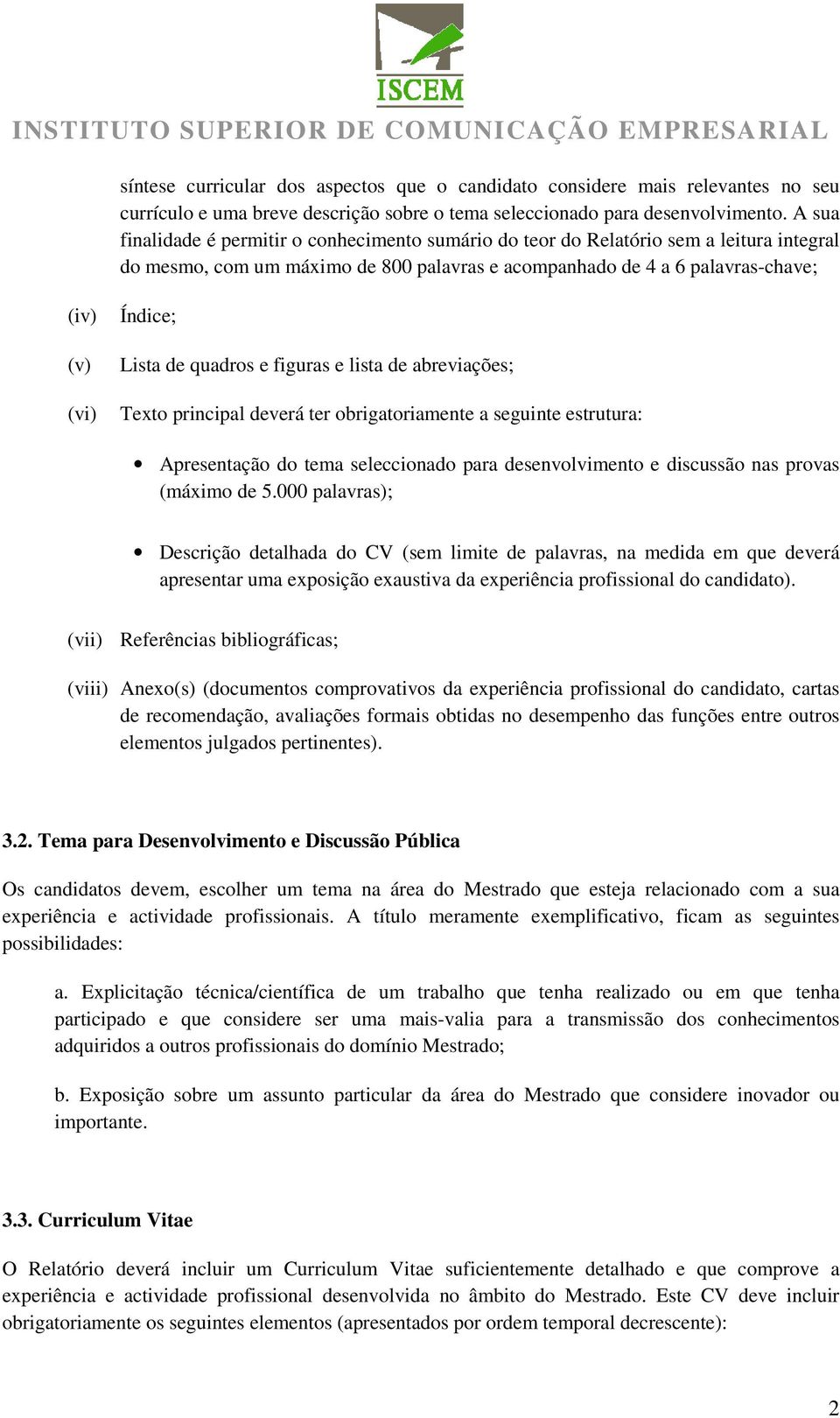 Lista de quadros e figuras e lista de abreviações; Texto principal deverá ter obrigatoriamente a seguinte estrutura: Apresentação do tema seleccionado para desenvolvimento e discussão nas provas