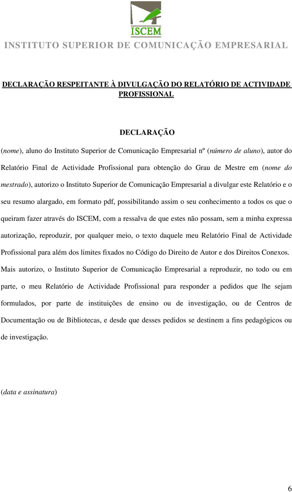 pdf, possibilitando assim o seu conhecimento a todos os que o queiram fazer através do ISCEM, com a ressalva de que estes não possam, sem a minha expressa autorização, reproduzir, por qualquer meio,