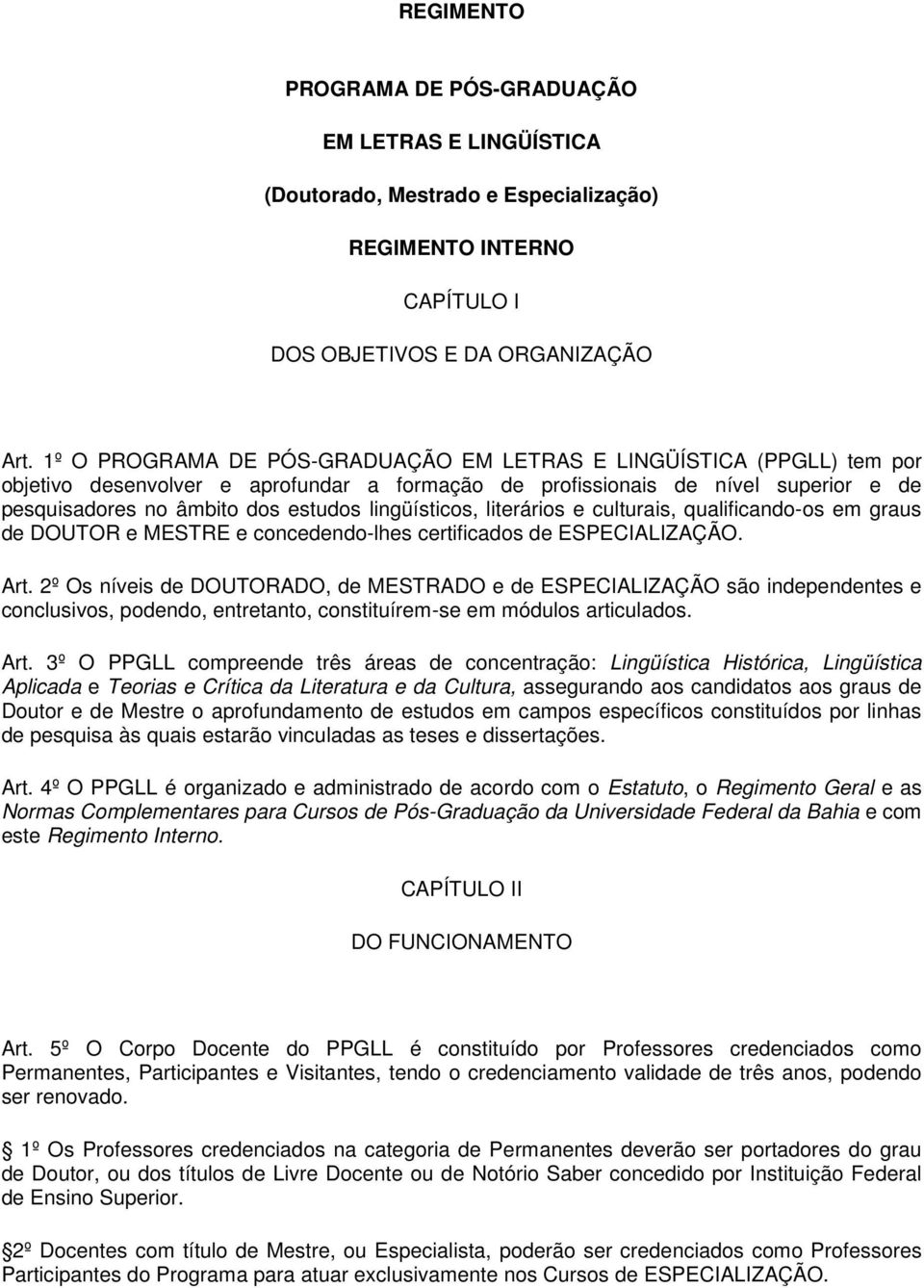 lingüísticos, literários e culturais, qualificando-os em graus de DOUTOR e MESTRE e concedendo-lhes certificados de ESPECIALIZAÇÃO. Art.