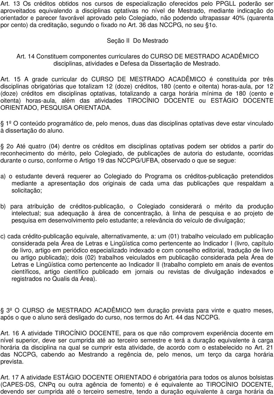 14 Constituem componentes curriculares do CURSO DE MESTRADO ACADÊMICO disciplinas, atividades e Defesa da Dissertação de Mestrado. Art.