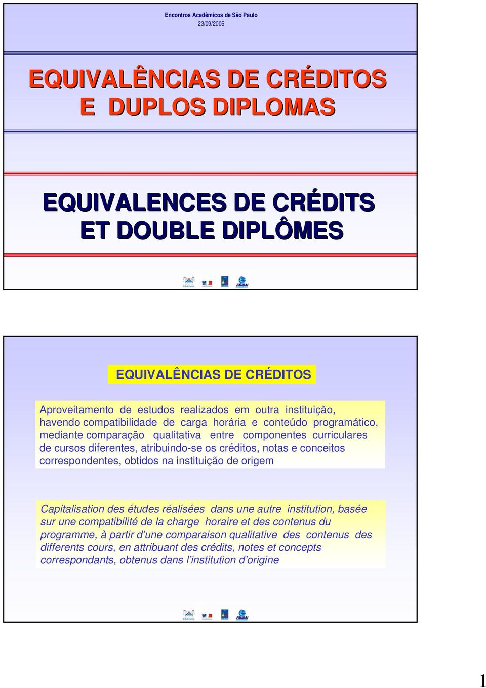 créditos, notas e conceitos correspondentes, obtidos na instituição de origem Capitalisation des études réalisées dans une autre institution, basée sur une compatibilité de la charge horaire et