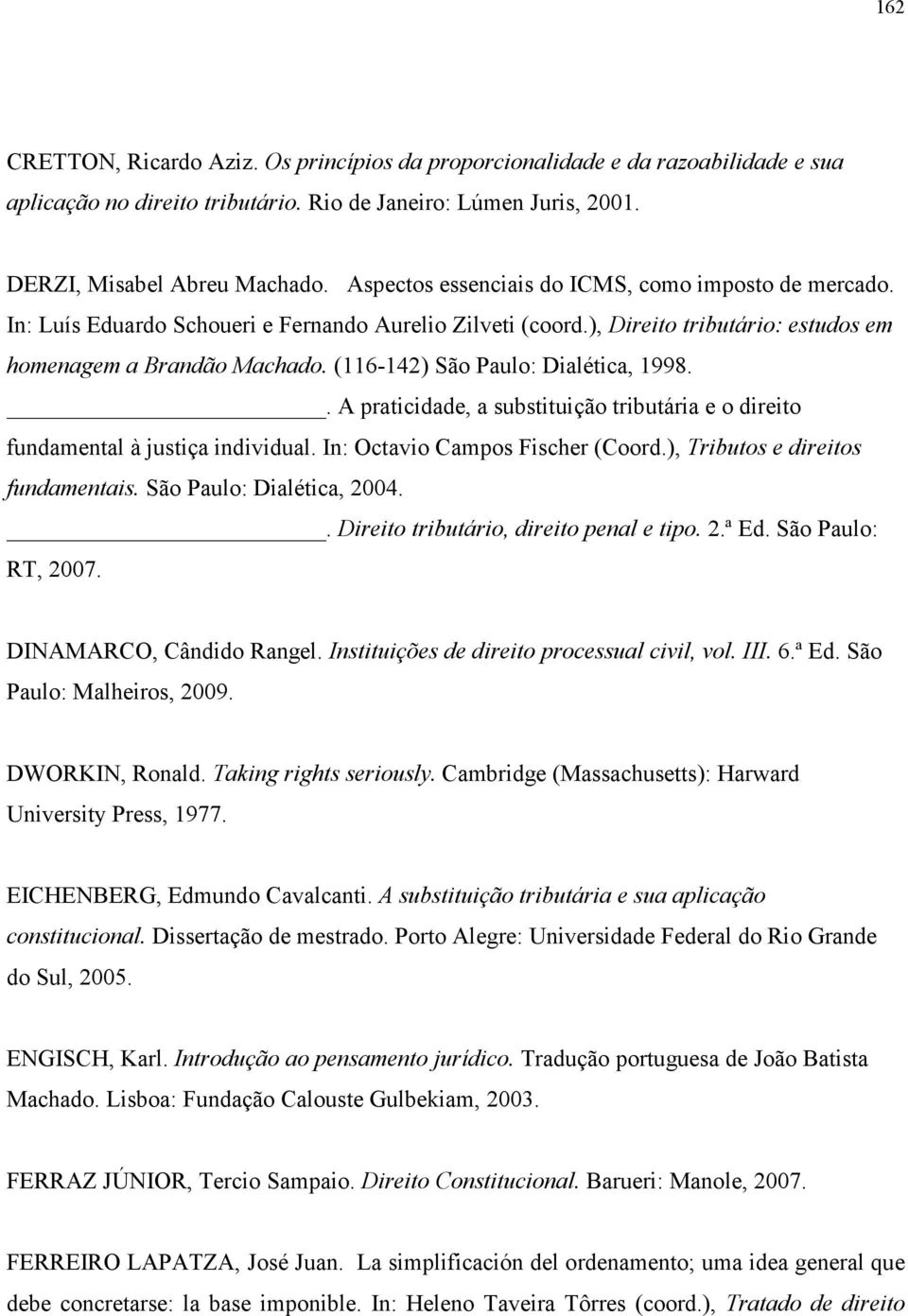 (116-142) São Paulo: Dialética, 1998.. A praticidade, a substituição tributária e o direito fundamental à justiça individual. In: Octavio Campos Fischer (Coord.), Tributos e direitos fundamentais.