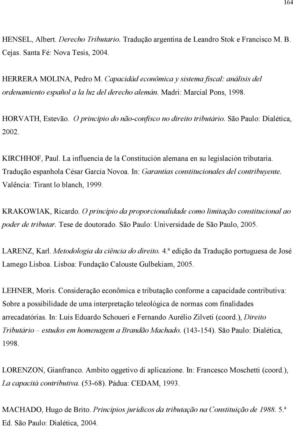 São Paulo: Dialética, 2002. KIRCHHOF, Paul. La influencia de la Constitución alemana en su legislación tributaria. Tradução espanhola César García Novoa.