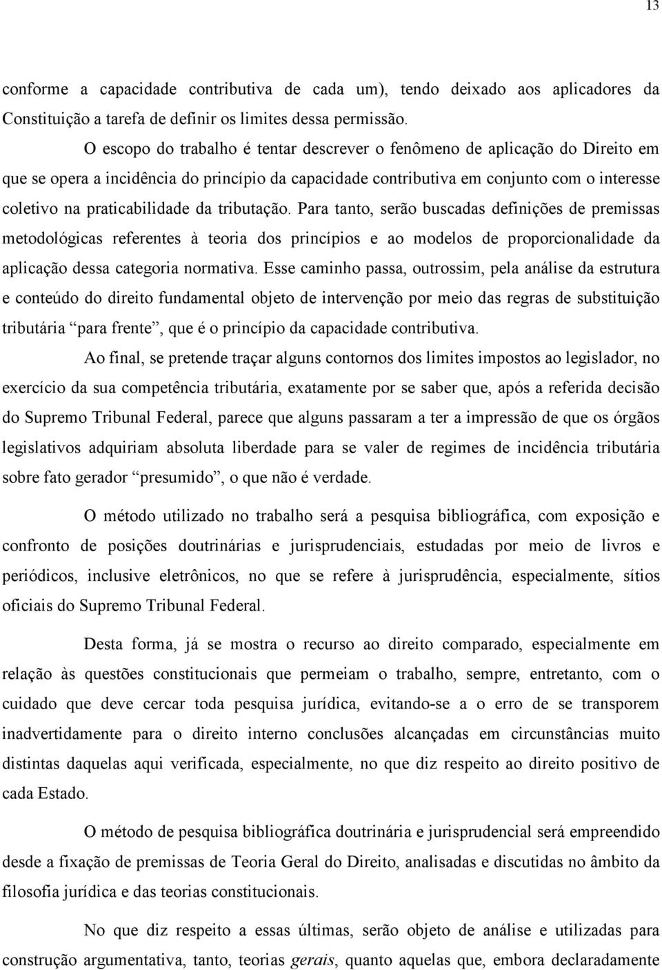 da tributação. Para tanto, serão buscadas definições de premissas metodológicas referentes à teoria dos princípios e ao modelos de proporcionalidade da aplicação dessa categoria normativa.